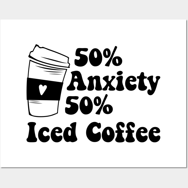 50% Anxiety 50% Iced Coffee and Anxiety Wall Art by abdelmalik.m95@hotmail.com